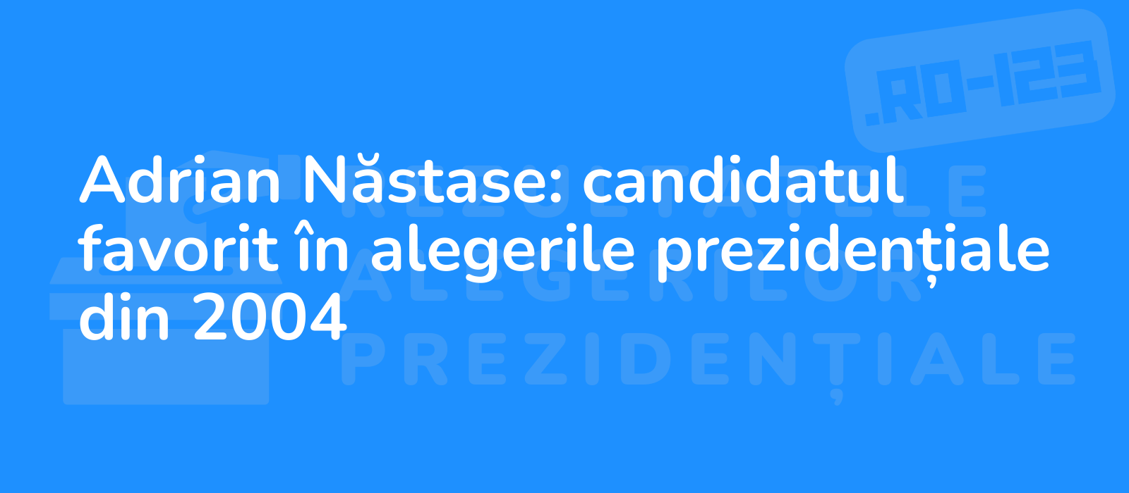 Adrian Năstase: candidatul favorit în alegerile prezidențiale din 2004