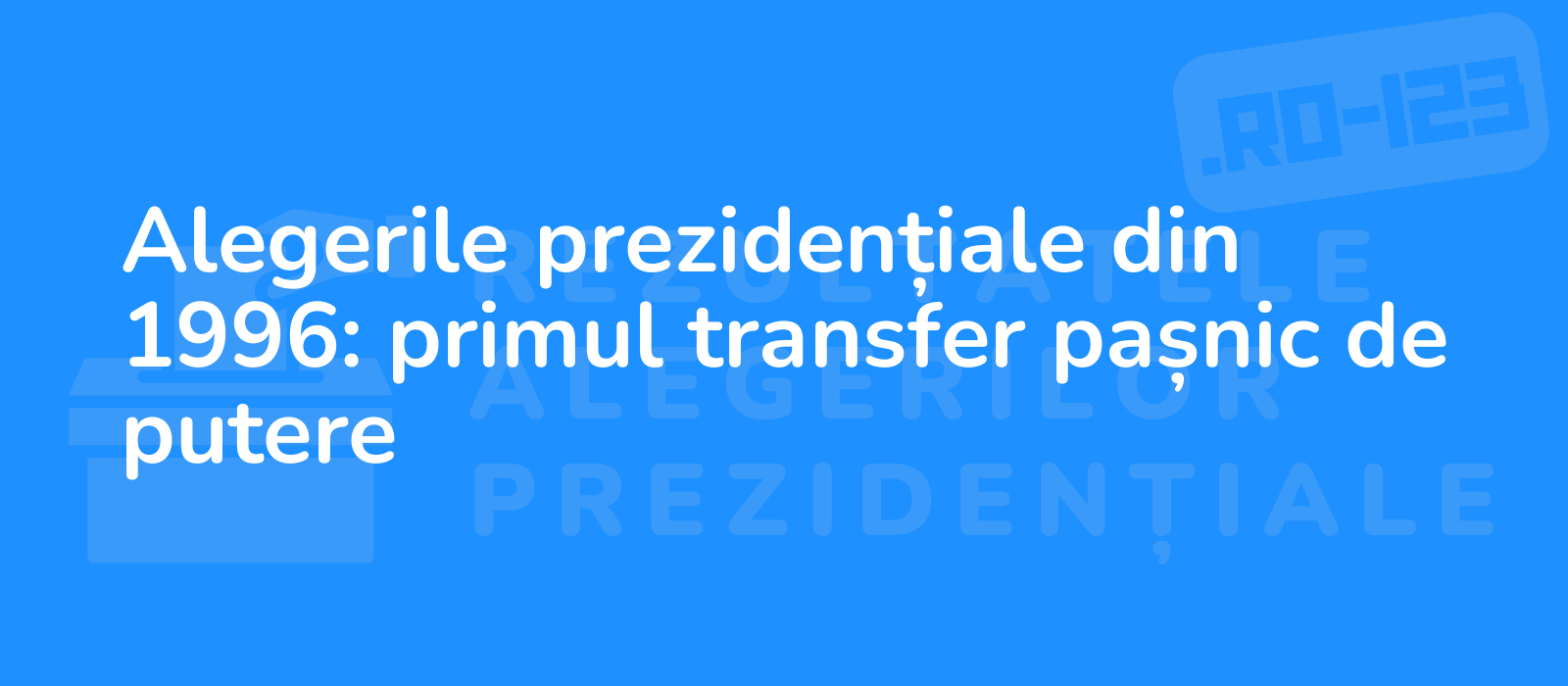 Alegerile prezidențiale din 1996: primul transfer pașnic de putere