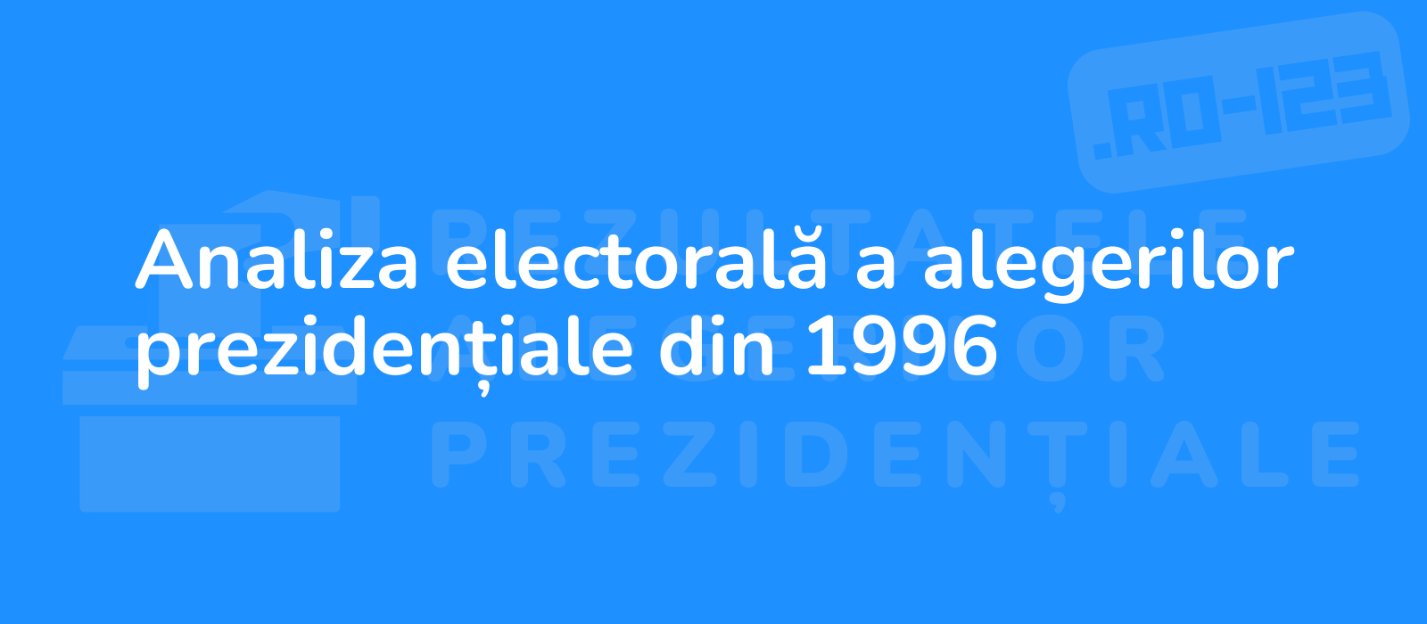 Analiza electorală a alegerilor prezidențiale din 1996