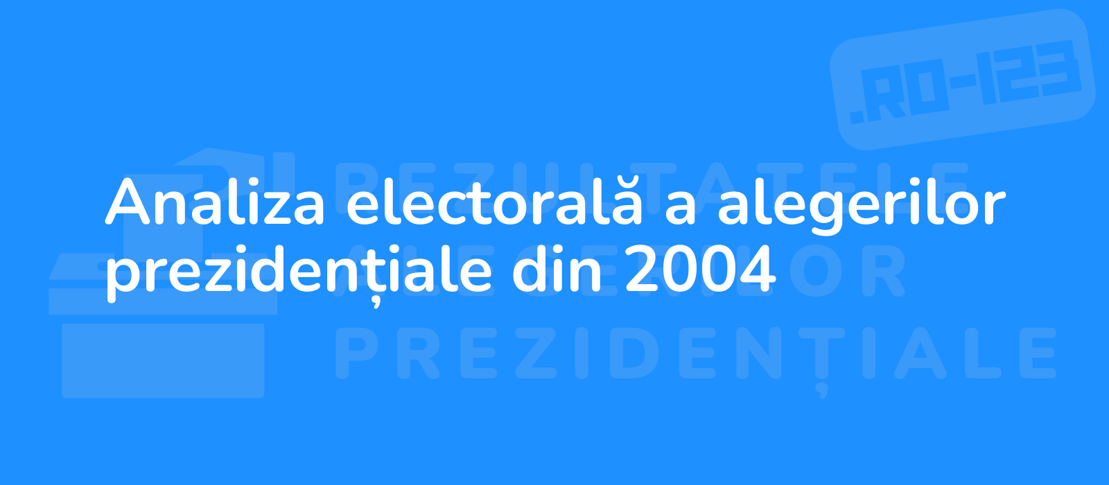 Analiza electorală a alegerilor prezidențiale din 2004