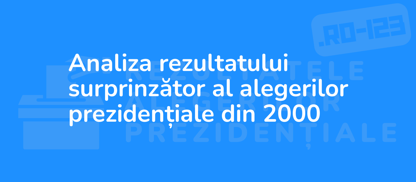 Analiza rezultatului surprinzător al alegerilor prezidențiale din 2000