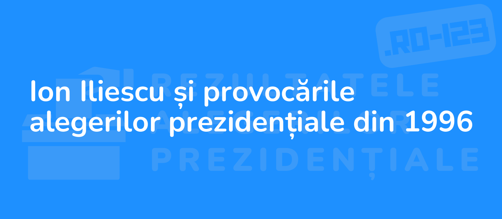 Ion Iliescu și provocările alegerilor prezidențiale din 1996