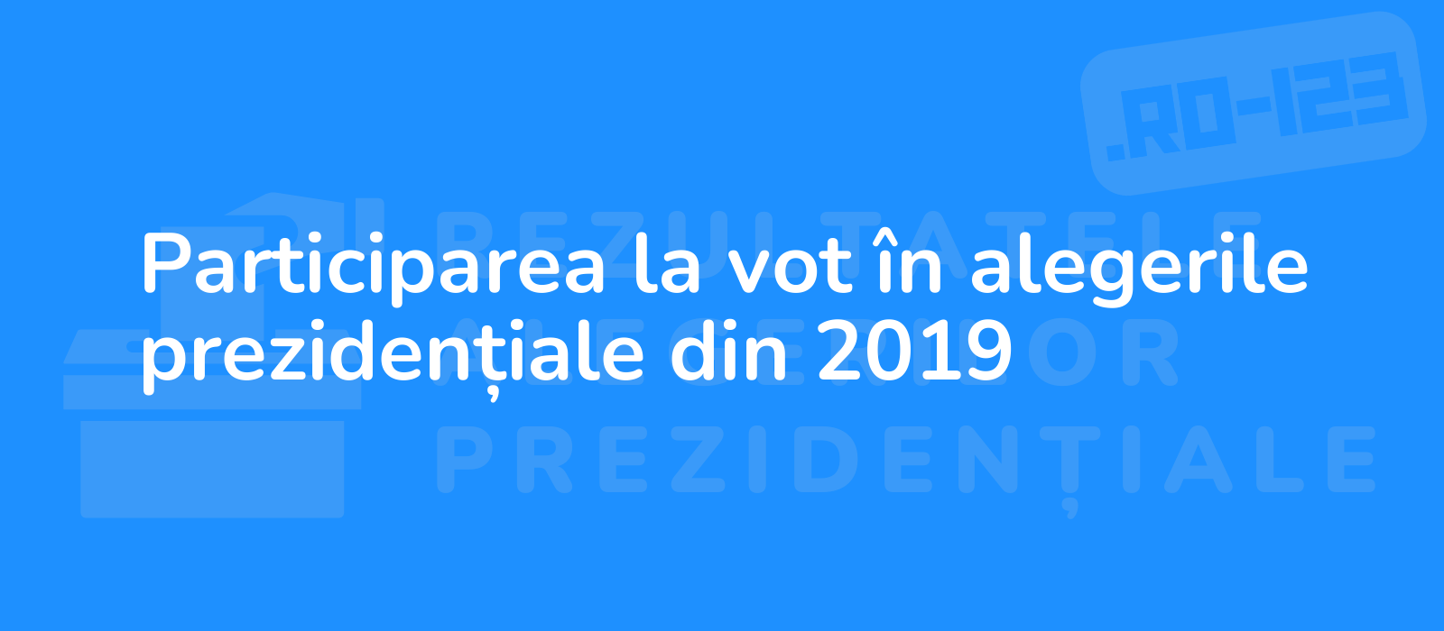 Participarea la vot în alegerile prezidențiale din 2019