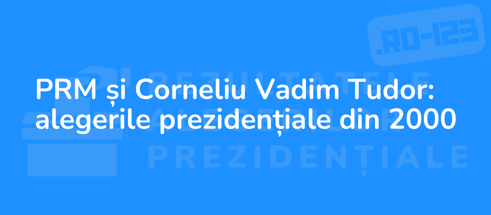 PRM și Corneliu Vadim Tudor: alegerile prezidențiale din 2000