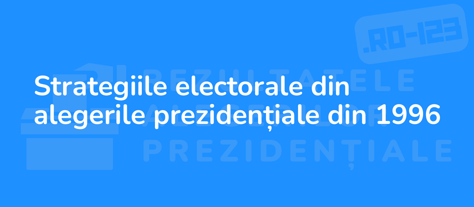 Strategiile electorale din alegerile prezidențiale din 1996