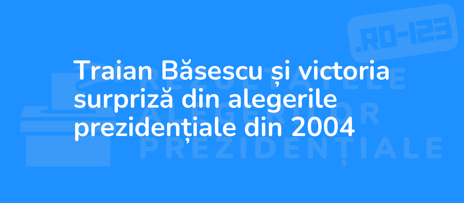 Traian Băsescu și victoria surpriză din alegerile prezidențiale din 2004